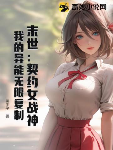 末世:契约女战神,我的异能无限复制 末世:契约女战神,我的异能无限复制