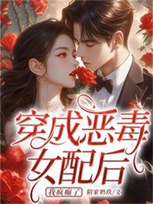 穿成恶毒女配后,我疯癫了 穿成恶毒女配后,我疯癫了