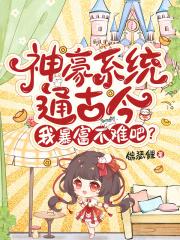 神豪系统通古今,我暴富不难吧? 神豪系统通古今,我暴富不难吧?