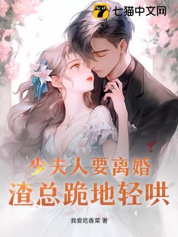 少夫人要离婚,渣总跪地轻哄 少夫人要离婚,渣总跪地轻哄