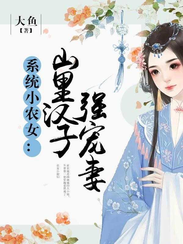 系统小农女:山里汉子强宠妻 系统小农女:山里汉子强宠妻