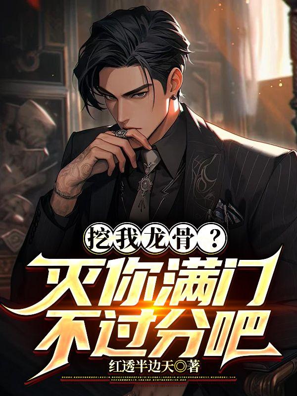 挖我龙骨?灭你满门不过分吧 挖我龙骨?灭你满门不过分吧