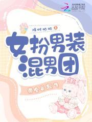 女扮男装混男团,带全员起飞 女扮男装混男团,带全员起飞