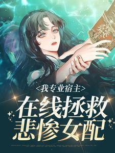 我专业宿主,在线拯救悲惨女配 我专业宿主,在线拯救悲惨女配