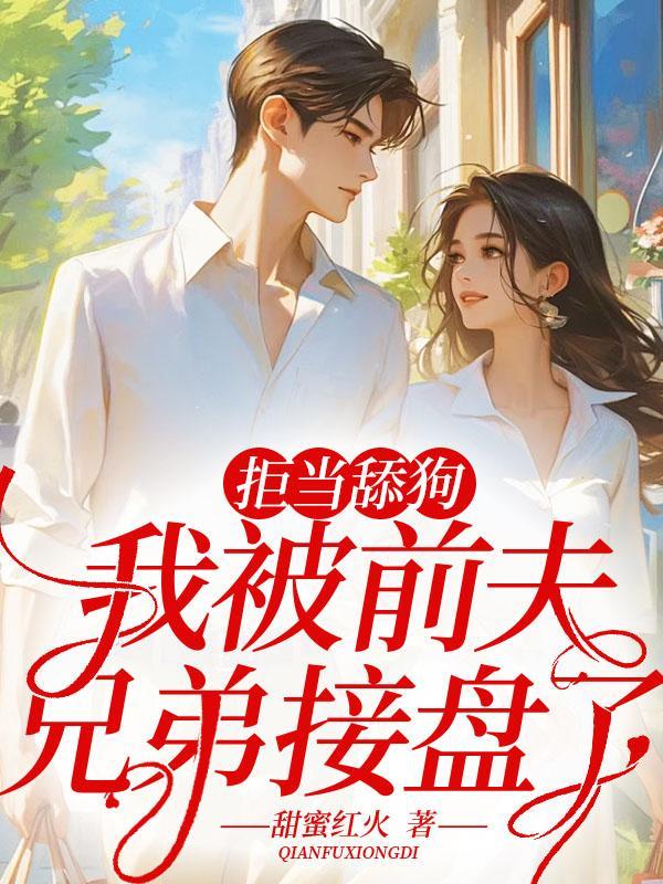 拒当舔狗,我被前夫兄弟接盘了! 拒当舔狗,我被前夫兄弟接盘了!