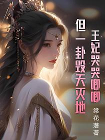 王妃哭哭唧唧,但一卦毁天灭地 王妃哭哭唧唧,但一卦毁天灭地