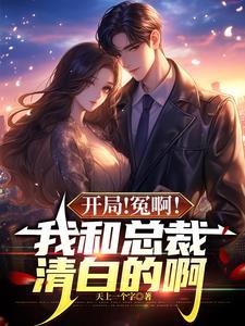 开局!冤啊!我和总裁清白的啊 开局!冤啊!我和总裁清白的啊