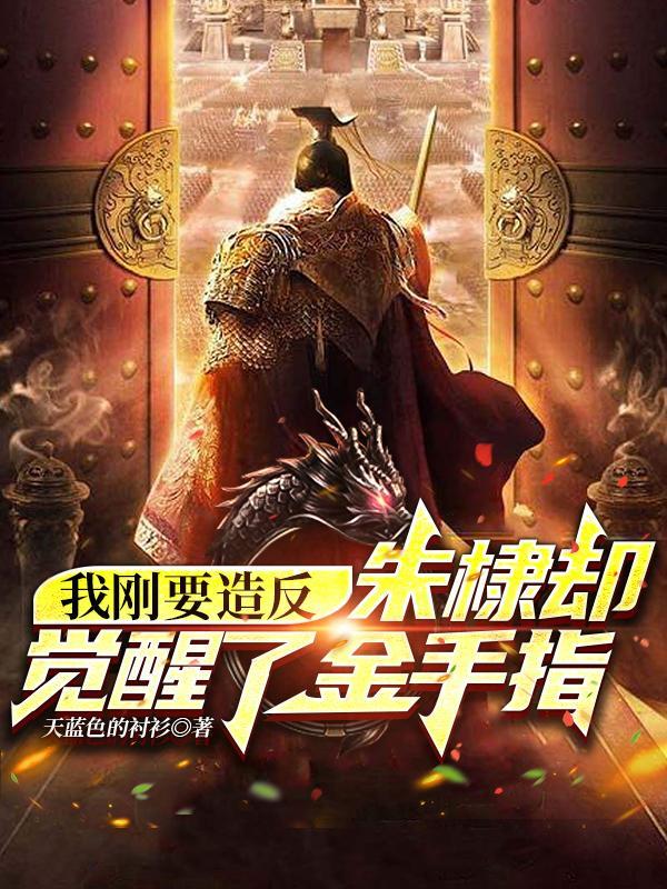 我刚要造反,朱棣却觉醒了金手指 我刚要造反,朱棣却觉醒了金手指