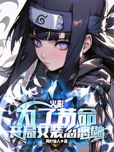 火影:为了苟命,开局女装忽悠鼬 火影:为了苟命,开局女装忽悠鼬