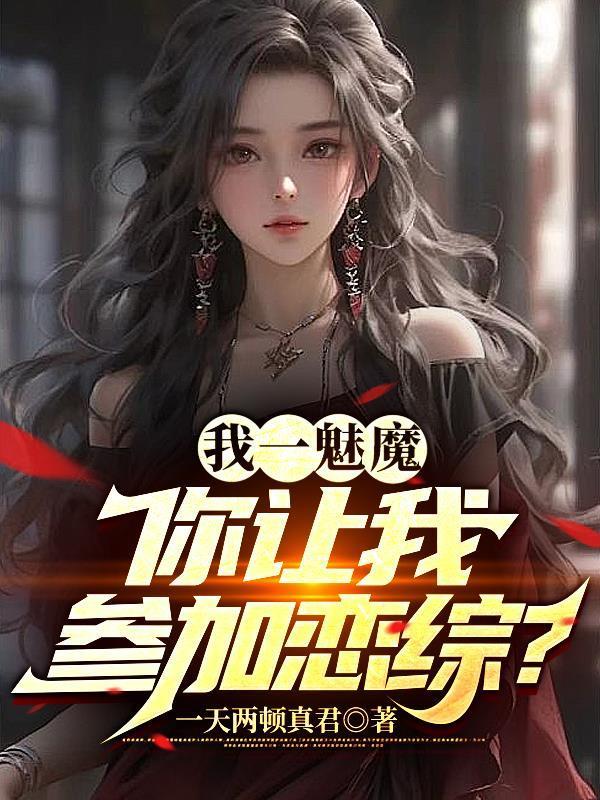 我一魅魔,你让我参加恋综? 我一魅魔,你让我参加恋综?