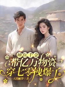 神医千金带亿万物资穿七零拽爆了 神医千金带亿万物资穿七零拽爆了