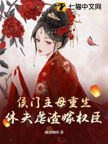 侯门主母重生,休夫虐渣嫁权臣 侯门主母重生,休夫虐渣嫁权臣