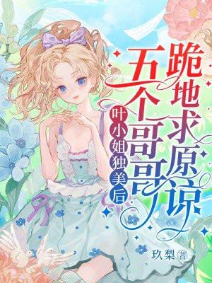 叶小姐独美后,五个哥哥跪地求原谅 叶小姐独美后,五个哥哥跪地求原谅