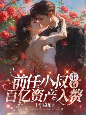 前任小叔带着百亿资产入赘 前任小叔带着百亿资产入赘