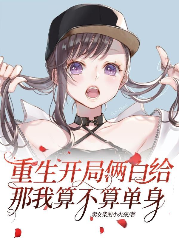 重生开局俩白给,那我算不算单身 重生开局俩白给,那我算不算单身