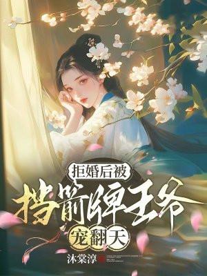 拒婚后被挡箭牌王爷宠翻天 拒婚后被挡箭牌王爷宠翻天