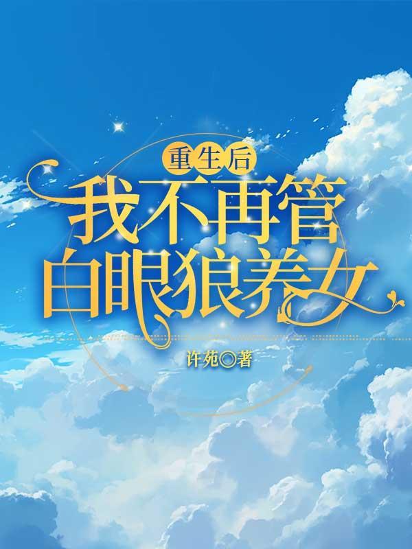 重生后我不再管白眼狼养女 重生后我不再管白眼狼养女