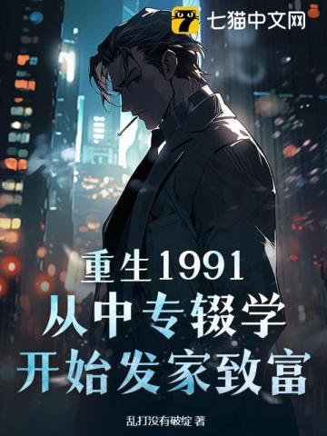重生1991,从中专辍学开始发家致富 重生1991,从中专辍学开始发家致富