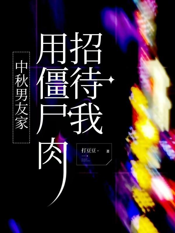 中秋男友家用僵尸肉招待我 中秋男友家用僵尸肉招待我