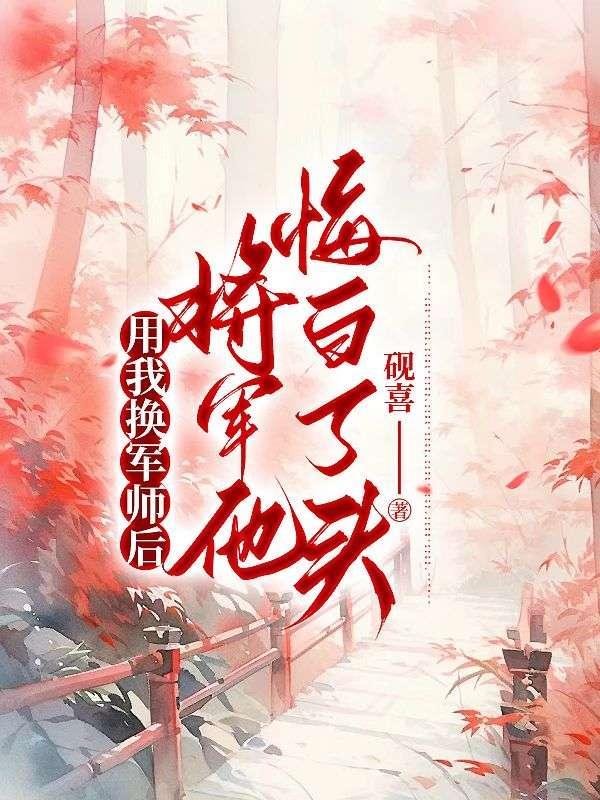 用我换军师后,将军他悔白了头 用我换军师后,将军他悔白了头