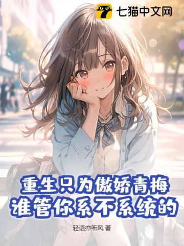 重生只为傲娇青梅,谁管你系不系统的? 重生只为傲娇青梅,谁管你系不系统的?