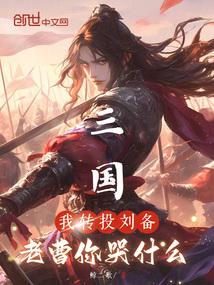 三国:我转投刘备,老曹你哭什么 三国:我转投刘备,老曹你哭什么