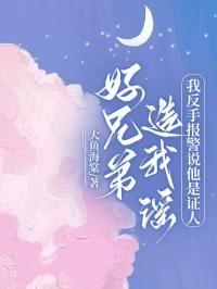 好兄弟造我谣,我反手报警说他是证人 好兄弟造我谣,我反手报警说他是证人