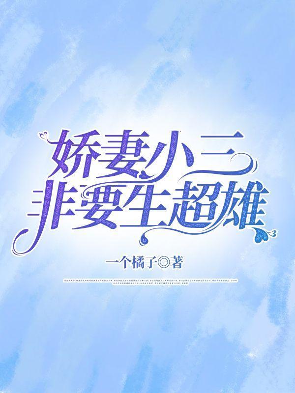 娇妻小三非要生超雄 娇妻小三非要生超雄