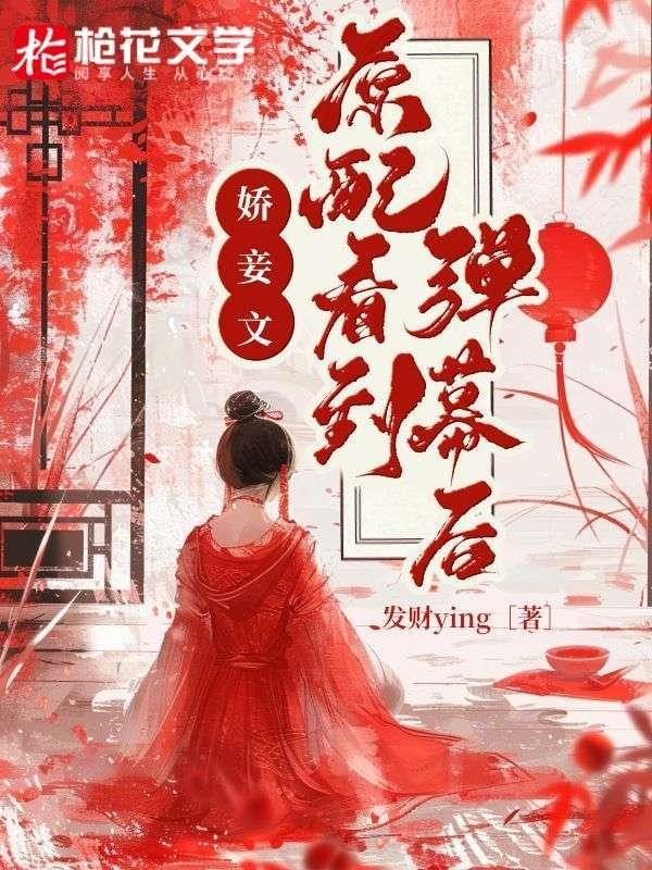 娇妾文原配看到弹幕后 娇妾文原配看到弹幕后