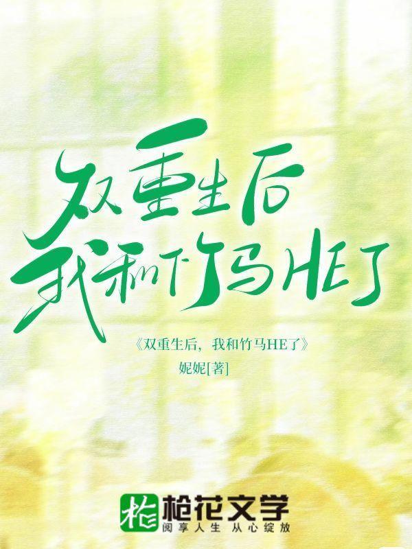双重生后,我和竹马HE了 双重生后,我和竹马HE了