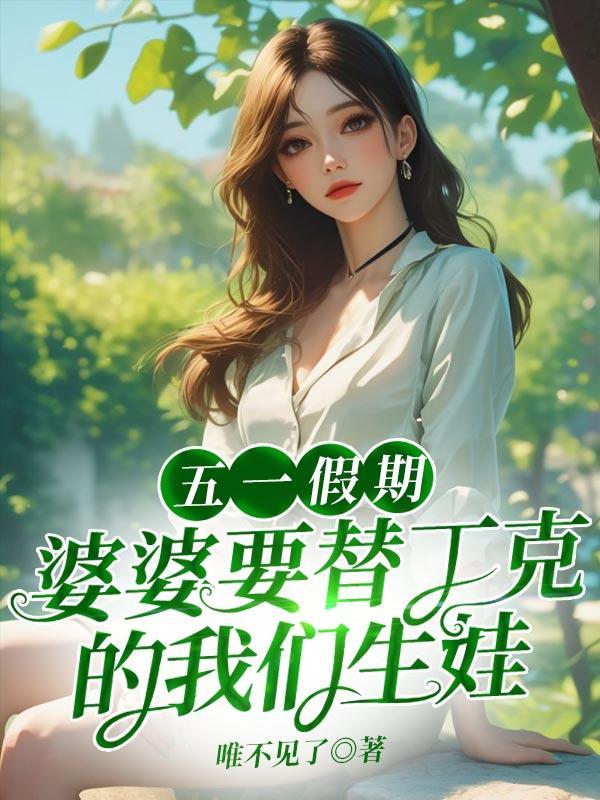 五一假期,婆婆要替丁克的我们生娃 五一假期,婆婆要替丁克的我们生娃