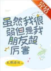 虽然我很弱但是我朋友超厉害 虽然我很弱但是我朋友超厉害
