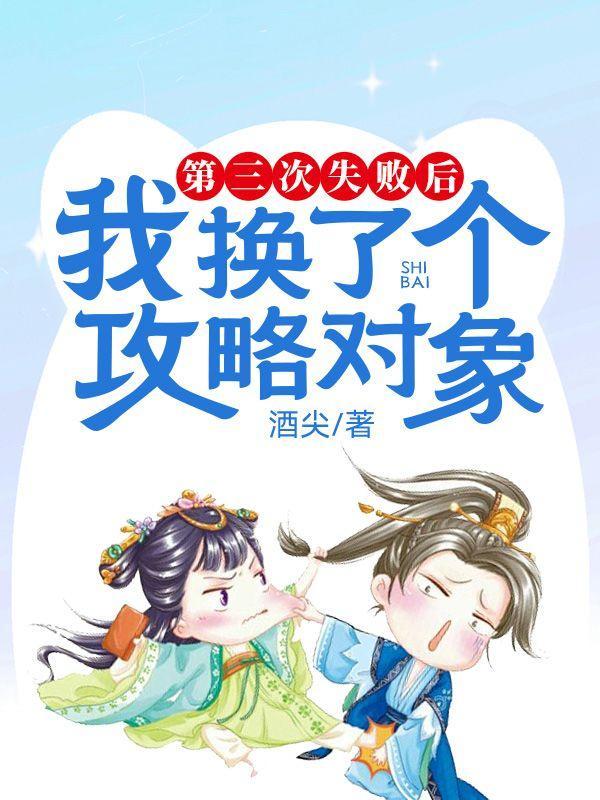 第三次失败后,我换了个攻略对象 第三次失败后,我换了个攻略对象