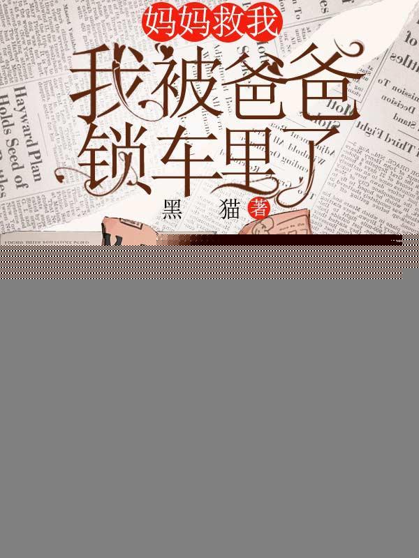 妈妈救我,我被爸爸锁车里了 妈妈救我,我被爸爸锁车里了