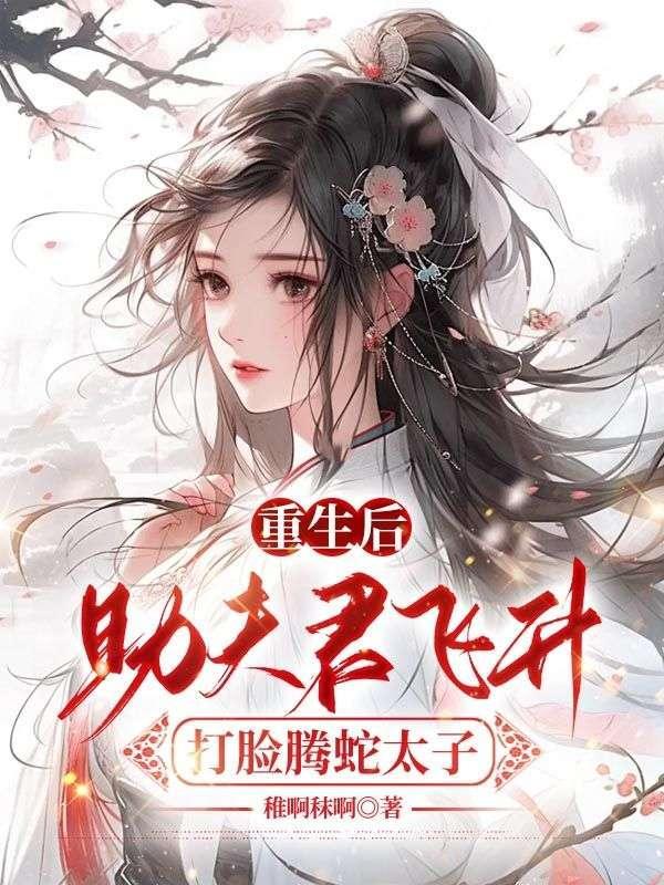 重生后助夫君飞升,打脸腾蛇太子 重生后助夫君飞升,打脸腾蛇太子