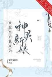 被献祭后我成为神灵新娘 被献祭后我成为神灵新娘