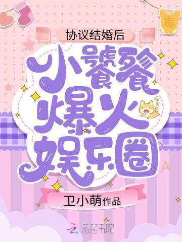 协议结婚后,小饕餮爆火娱乐圈 协议结婚后,小饕餮爆火娱乐圈