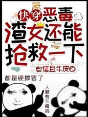快穿:恶毒渣女还能抢救一下 快穿:恶毒渣女还能抢救一下