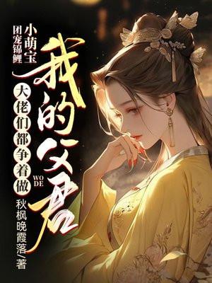 团宠锦鲤小萌宝:大佬们都争着做我的父君 团宠锦鲤小萌宝:大佬们都争着做我的父君