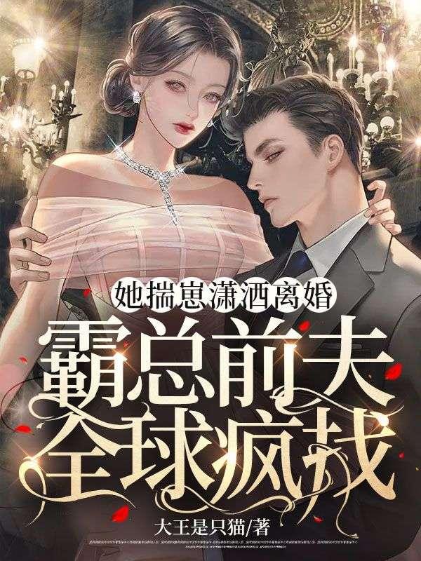 她揣崽潇洒离婚霸总前夫全球疯找 她揣崽潇洒离婚霸总前夫全球疯找