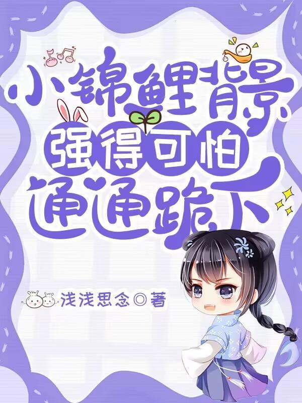小锦鲤背景强得可怕,通通跪下! 小锦鲤背景强得可怕,通通跪下!