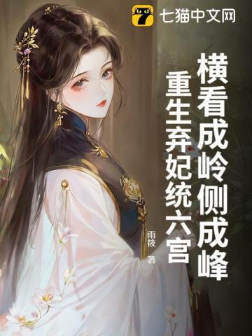 横看成岭侧成峰,重生弃妃统六宫 横看成岭侧成峰,重生弃妃统六宫