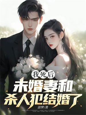 我死后,未婚妻和杀人犯结婚了 我死后,未婚妻和杀人犯结婚了