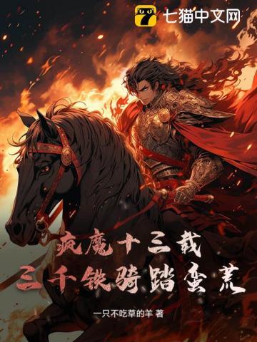 疯魔十三载,三千铁骑踏蛮荒! 疯魔十三载,三千铁骑踏蛮荒!