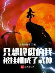 只想稳健的我被挂机成了武神 只想稳健的我被挂机成了武神