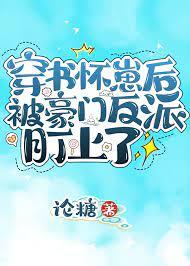穿书怀崽后被豪门反派盯上了 穿书怀崽后被豪门反派盯上了