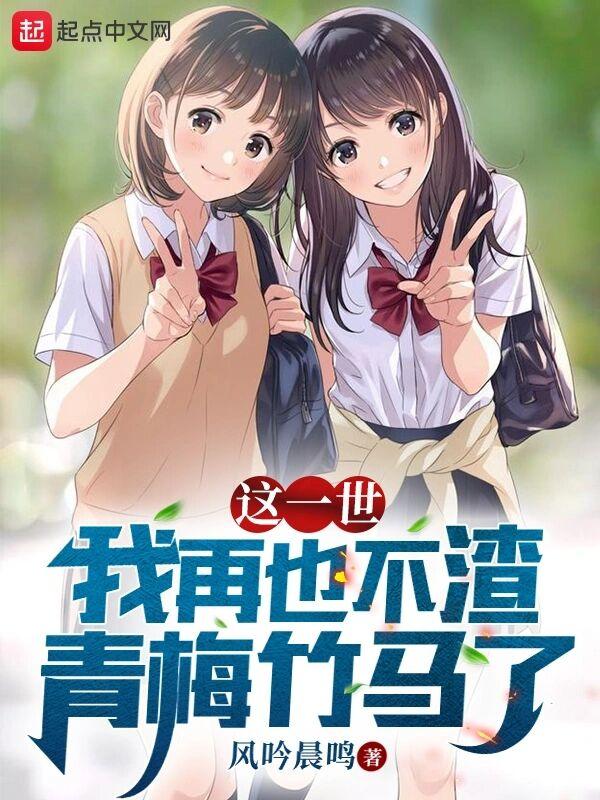 这一世,我再也不渣青梅竹马了 这一世,我再也不渣青梅竹马了