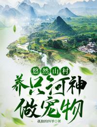 悠然山村,养只河神做宠物 悠然山村,养只河神做宠物