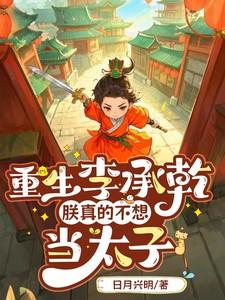 重生李承乾:朕真的不想当太子 重生李承乾:朕真的不想当太子