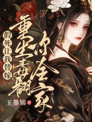 假死让我替嫁?重生毒翻你全家 假死让我替嫁?重生毒翻你全家